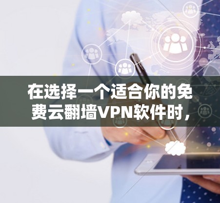 在选择一个适合你的免费云翻墙VPN软件时，以下步骤可以帮助你找到可靠的选择