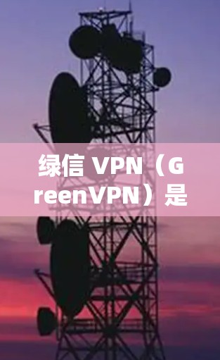 绿信 VPN（GreenVPN）是一种基于VPN技术的网络服务，通常提供网络连接、加密传输和数据分享功能。当绿信 VPN 正在进行身份验证时，通常意味着该服务正在执行身份验证流程以确保用户身份合法性
