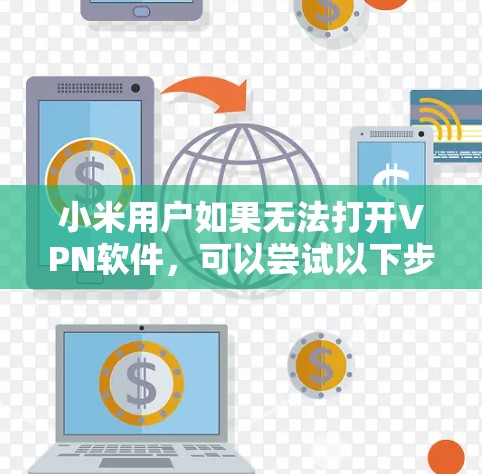 小米用户如果无法打开VPN软件,可以尝试以下步骤来解决 小米用户如果无法打开VPN软件,可以尝试以下步骤来解决