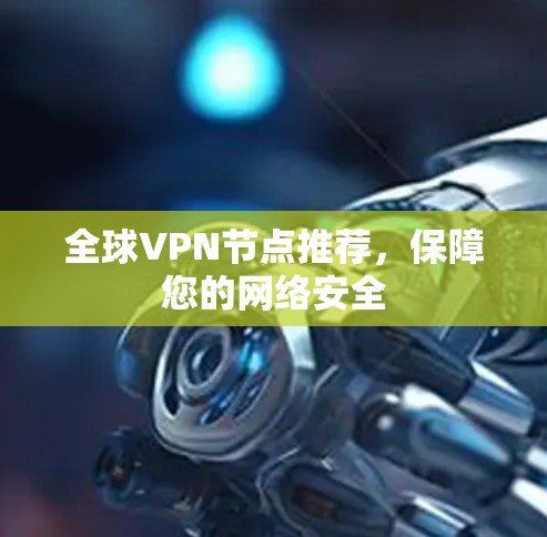 全球VPN节点推荐，保障您的网络安全