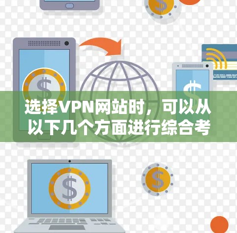 选择VPN网站时，可以从以下几个方面进行综合考虑