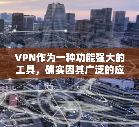 VPN作为一种功能强大的工具，确实因其广泛的应用和广泛的用户群体而受到喜爱。然而，它的使用和带来的问题也引发了广泛讨论和担忧。以下是对VPN的详细分析