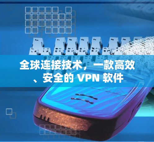 全球连接技术，一款高效、安全的 VPN 软件