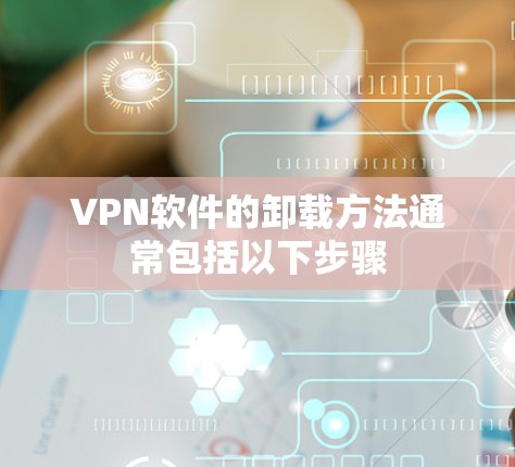 VPN软件的卸载方法通常包括以下步骤