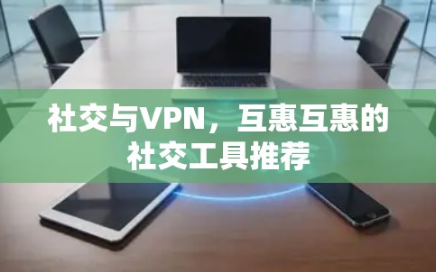 社交与VPN，互惠互惠的社交工具推荐