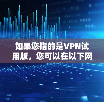 如果您指的是VPN试用版，您可以在以下网站访问
