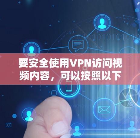 要安全使用VPN访问视频内容，可以按照以下步骤操作
