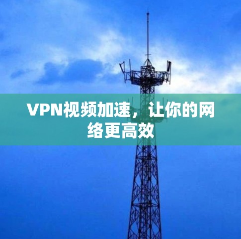 VPN视频加速，让你的网络更高效