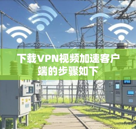 下载VPN视频加速客户端的步骤如下