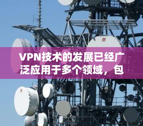 VPN技术的发展已经广泛应用于多个领域，包括电脑和手机的连接。以下是关于VPN是否支持电脑和手机的详细介绍