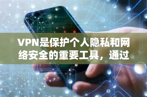 VPN是保护个人隐私和网络安全的重要工具，通过使用手机端应用实现。以下是一个系统化的VPN手机端教程指南