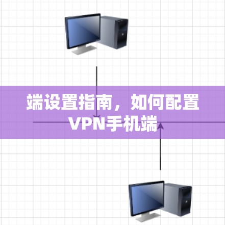 端设置指南，如何配置VPN手机端