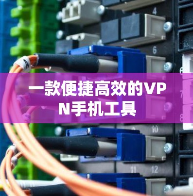 一款便捷高效的VPN手机工具