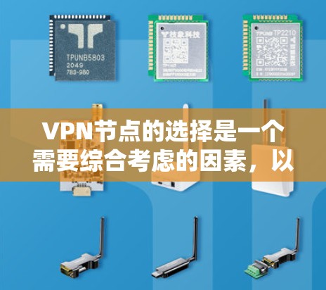 VPN节点的选择是一个需要综合考虑的因素，以下是一个有条理的指南，帮助你找到最适合自己的VPN节点