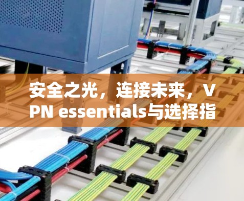 安全之光，连接未来，VPN essentials与选择指南