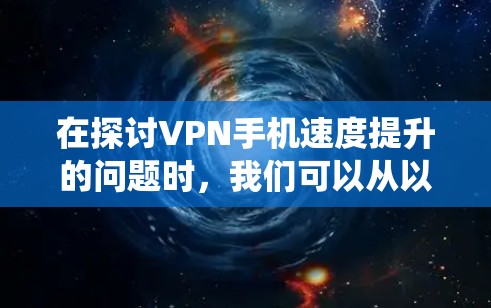 在探讨VPN手机速度提升的问题时，我们可以从以下几个方面进行系统分析