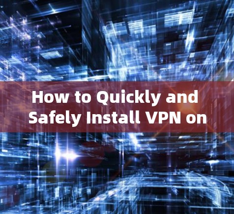 How to Quickly and Safely Install VPN on Your Mobile Device