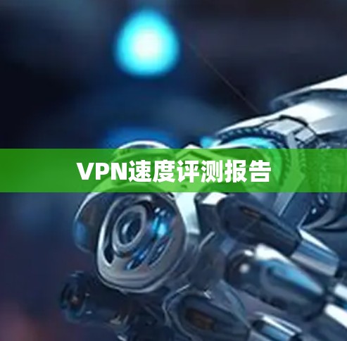 VPN速度评测报告