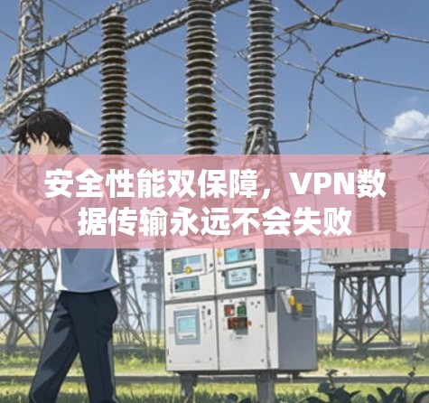 安全性能双保障，VPN数据传输永远不会失败
