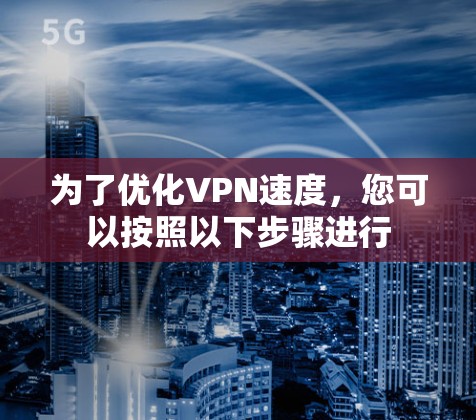 为了优化VPN速度，您可以按照以下步骤进行