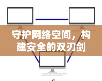 守护网络空间，构建安全的双刃剑