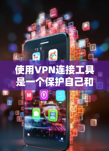 使用VPN连接工具是一个保护自己和他人的重要步骤。以下是逐步的解决方案