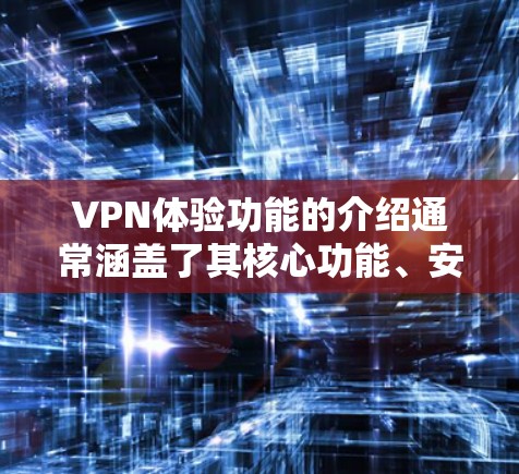 VPN体验功能的介绍通常涵盖了其核心功能、安全性和用户体验。以下是 VPN 颜值体验功能的详细介绍