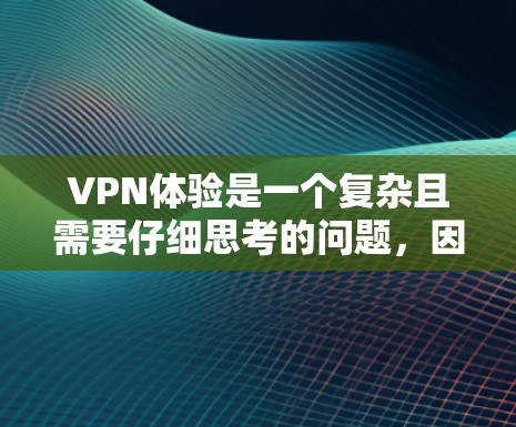 VPN体验是一个复杂且需要仔细思考的问题，因为它涉及安全、隐私、设备兼容性等多个方面。以下是一些综合考虑的VPN体验排行榜和推荐，帮助你找到最适合自己的VPN平台