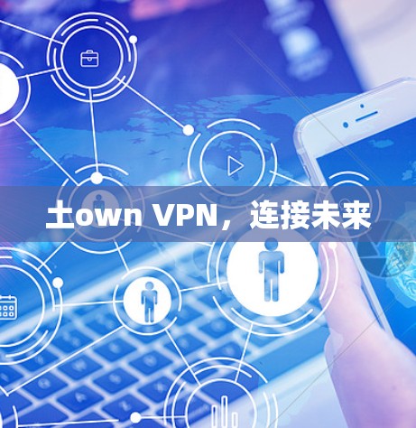 土own VPN，连接未来