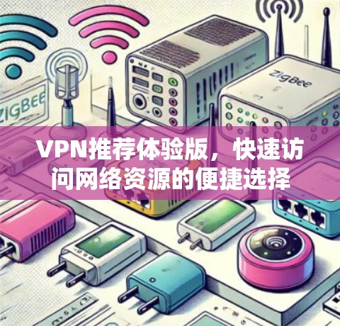 VPN推荐体验版，快速访问网络资源的便捷选择