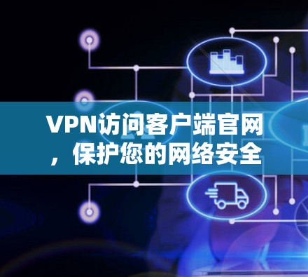 VPN访问客户端官网,保护您的网络安全