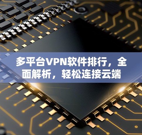 多平台VPN软件排行，全面解析，轻松连接云端