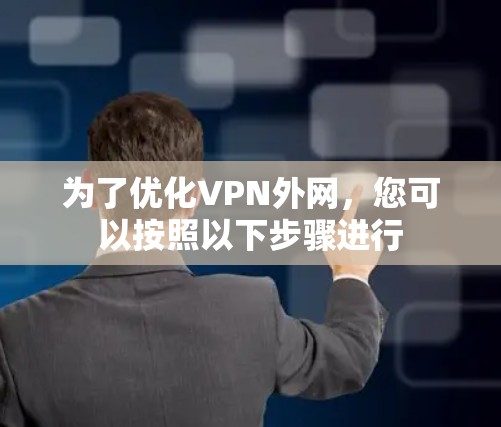 为了优化VPN外网,您可以按照以下步骤进行