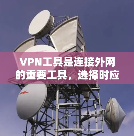 VPN工具是连接外网的重要工具，选择时应综合考虑品牌、功能、安全性和价格等因素。以下是一些推荐的VPN工具和它们的特点