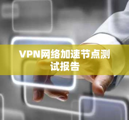 VPN网络加速节点测试报告