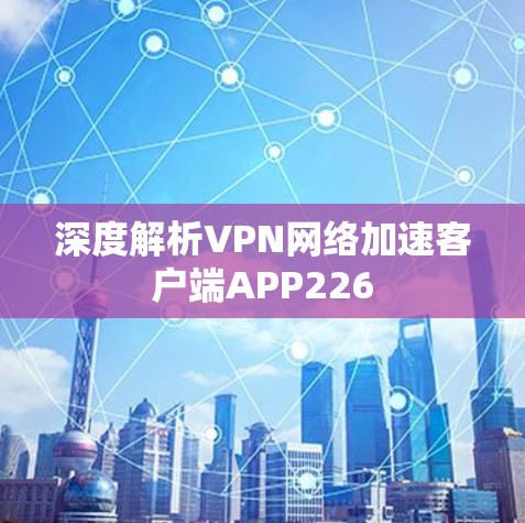 深度解析VPN网络加速客户端APP226