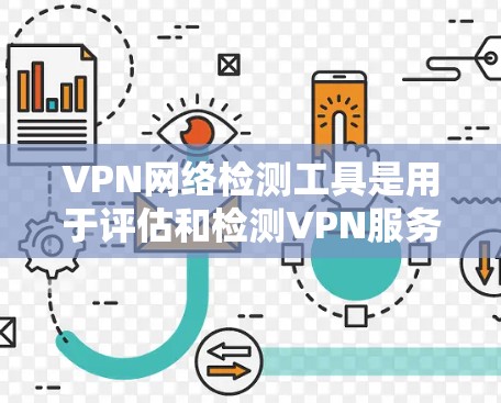 VPN网络检测工具是用于评估和检测VPN服务合法性的重要工具，其主要功能包括