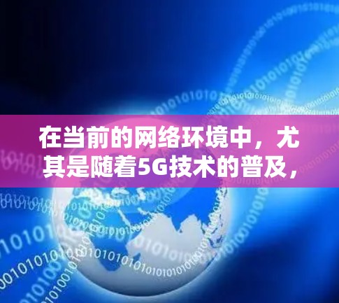 在当前的网络环境中，尤其是随着5G技术的普及，VPN网络的传输速度通常会更快，尤其是在高速带宽的情况下。以下是关于VPN网络提速的一些关键信息和建议