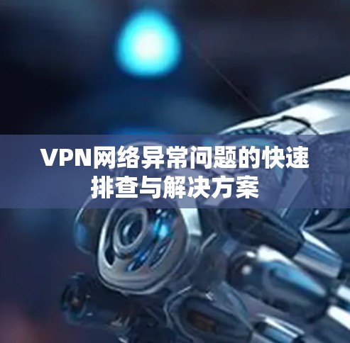 VPN网络异常问题的快速排查与解决方案