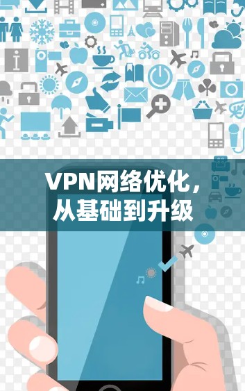 VPN网络优化,从基础到升级