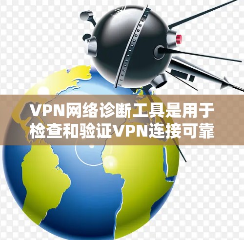 VPN网络诊断工具是用于检查和验证VPN连接可靠性和安全性的工具。以下是一些建议,帮助您使用VPN网络诊断工具并解决问题