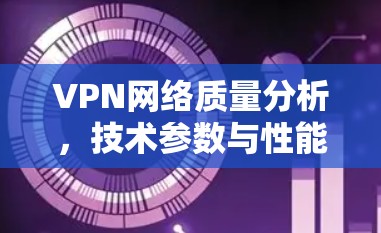 VPN网络质量分析,技术参数与性能指标