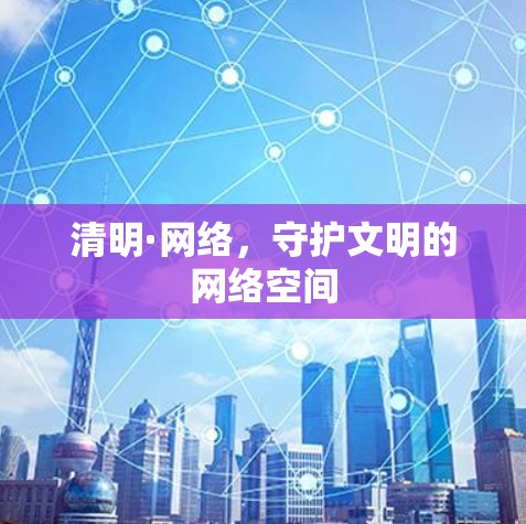 清明·网络,守护文明的网络空间