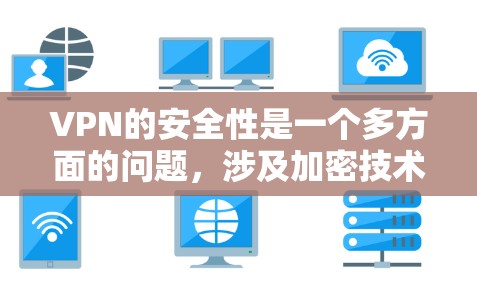 VPN的安全性是一个多方面的问题,涉及加密技术、服务器安全、用户使用方法以及安全软件等多方面的因素。以下是针对VPN安全性的总结和建议