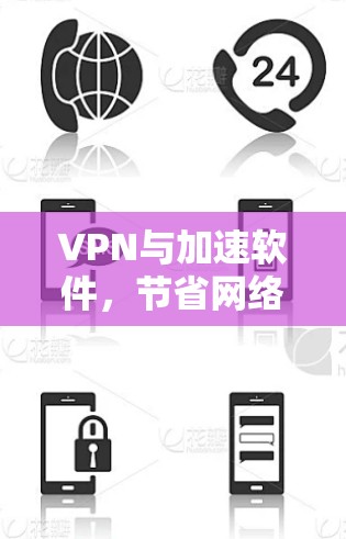 VPN与加速软件,节省网络资源与提升用户体验