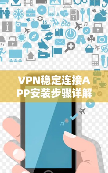 VPN稳定连接APP安装步骤详解