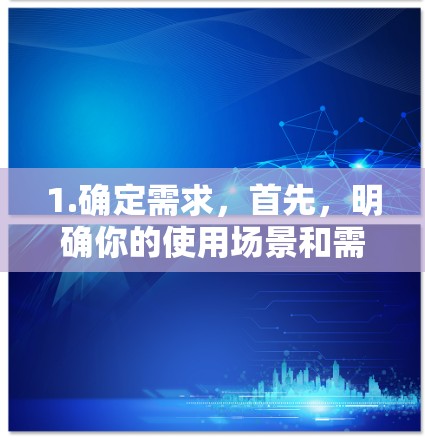 1.确定需求，首先，明确你的使用场景和需求。是学生、企业、普通用户还是需要设备间无缝连接？