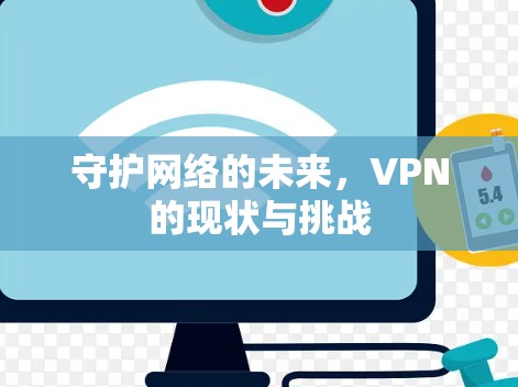 守护网络的未来,VPN的现状与挑战