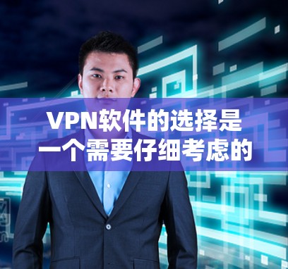 VPN软件的选择是一个需要仔细考虑的过程，主要取决于你的需求和预算。以下是一些推荐的VPN软件，涵盖基本功能和一些高级选项