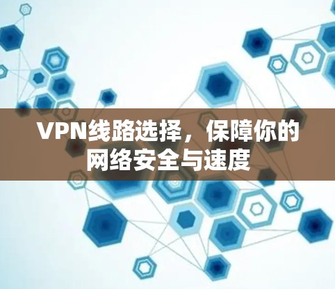 VPN线路选择，保障你的网络安全与速度